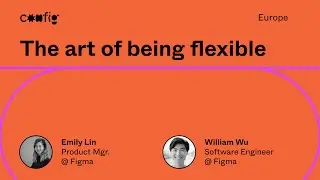 Inside Figma: The art of being flexible - Emily Lin, William Wu (Config Europe)