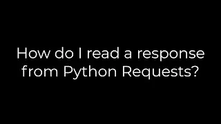 Python :How do I read a response from Python Requests?(5solution)