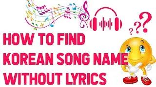 How to Find Korean Song Name without Lyrics by Upload Video on YouTube