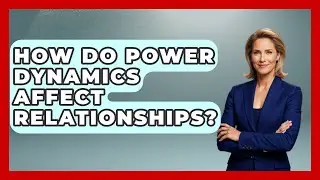 How Do Power Dynamics Affect Relationships? | The Love Workshop