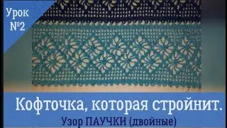 Кофточка, которая стройнит .Урок №2 .Узор ПАУЧКИ  (двойные).Кофточка крючком.