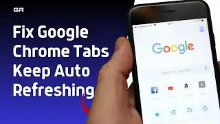How to Fix Google Chrome Tabs Keep Auto Refreshing