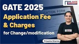 GATE 2025 Application Fee Charges for Change & Modification | Priyanka Sharma