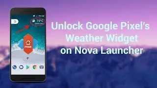 Unlock Google Pixel's Weather Widget on Nova Launcher