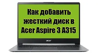 Как добавить жесткий диск в Acer Aspire 3 A315