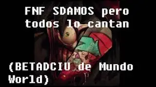 FNF SDAMOS pero todos lo cantan (BETADCIU de Mundo World)