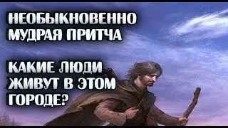 Притча о том, какие люди нас окружают/Какие люди живут в этом городе?/