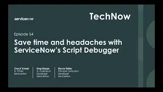 TechNow Ep 54 | Save Time and Headaches with ServiceNow's Script Debugger