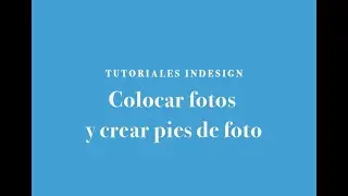 INDESIGN 2018: 3º Colocar imágenes y crear pies de foto
