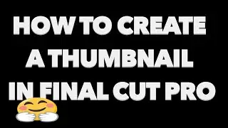 How to Create A Thumbnail in Final Cut Pro X