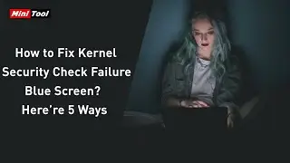 How to Fix Kernel Security Check Failure Blue Screen? Here’re 5 Ways