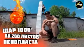 Шар 1000 градусов на 200 листов пенопласта!!! Эксперимент