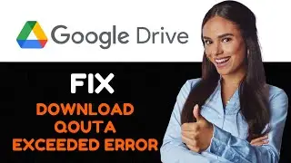 How To Fix Google Drive “Download Quota Exceeded For This File” Error Step By Step Guide