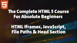 7 - HTML Course For Absolute Beginners - HTML Iframes, JavaScript, File Paths & Head Section