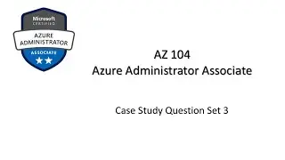 122. MS Azure Administrator Associate AZ 104 Case Study-03