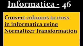 Convert columns to rows in informatica using Normalizer Transformation