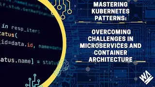 Mastering Kubernetes Patterns: Overcoming Challenges in Microservices and Container Architecture