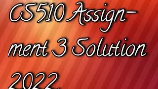 CS510 Assignment 3 Solution 2022