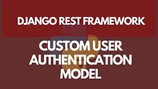 Creating a Custom User Model For Authentication | Learn Django REST Framework #7