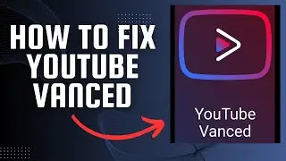 How to Fix YouTube Vanced I YouTube Vanced Not Working