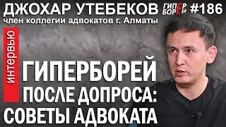 ГИПЕРБОРЕЙ на допросе. Советы АДВОКАТА Джохара УТЕБЕКОВА – Интервью №186