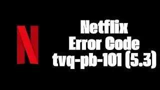 How To Resolve Netflix Error Code tvq-pb-101 (5.3)?