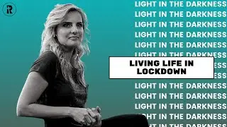 Light in the Darkness - Ep 33: Living life in lockdown