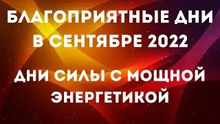 Дни Силы в Сентябре 2022. Энергетически сильные дни. Благоприятные дни для дел в сентябре 2022.