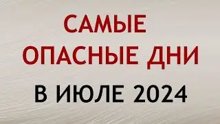 Самые Опасные дни в ИЮЛЕ 2024. Неблагоприятные дни месяца.