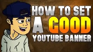 How To Set A Good YouTube Banner - Evolving Into A Better YouTuber #6