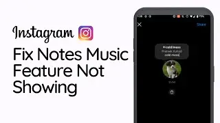 How To Fix Instagram Notes Music Feature Not Showing