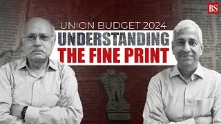 Union Budget 2024 | Understanding the fine print | Budget 2024 analysis | Budget 2024 key highlights