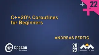 C++20’s Coroutines for Beginners - Andreas Fertig - CppCon 2022