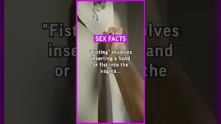 “Fisting” involves inserting a hand or fist into the vagina or anus for sexual pleasure. 