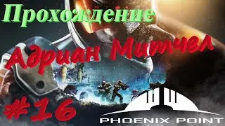 Phoenix Point Прохождение #16 Адриан Митчел