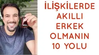 İLİŞKİLERDE AKILLI ERKEK OLMANIN 10 YOLU