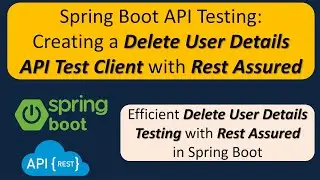Creating a Delete User Details API Test Client with Rest Assured: Spring Boot API Testing