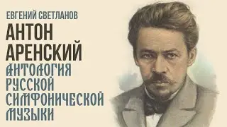 Антон Аренский | Дирижёр Евгений Светланов | Антология русской симфонической музыки