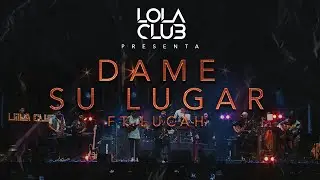 Dame su lugar - Lola Club FT. Lucah (en vivo)