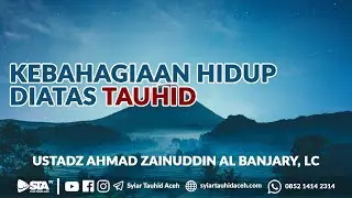 Kebahagiaan Hidup Diatas Tauhid | Ustadz Ahmad Zainuddin Al Banjary, Lc