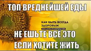 НЕ ЕШЬТЕ ВСЕ ЭТО ЕСЛИ ХОТИТЕ ЖИТЬ ТОП ВРЕДНЫХ ПРОДУКТОВ