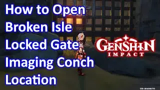 How to Open Broken Isle Locked Gate Imaging Conch Location Genshin Impact