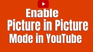 How to Enable Picture in Picture Mode in YouTube