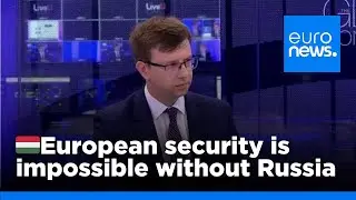 Hungarian minister says european security is impossible without engaging Russia | euronews 🇬🇧