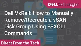 VxRail: How to Manually Remove/Recreate a vSAN Disk Group Using ESXCLI Commands