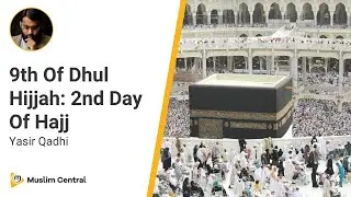 Yasir Qadhi - 9th Of Dhul Hijjah: 2nd Day Of Hajj