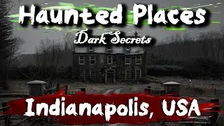 Haunted Places of Indianapolis, IN | Dark Secrets