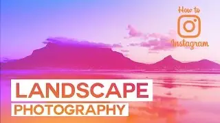 LANDSCAPE PHOTOGRAPHY TIPS AND TECHNIQUES [BEGINNERS TUTORIAL]  // How To Instagram