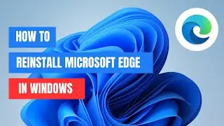 How to Reinstall Microsoft Edge Browser in Windows 10/11