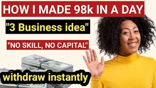 How I made 98k in a day, with this business ideas ( No capital) how to make money online in Nigeria